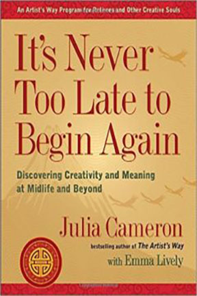 It’s Never Too Late to Begin Again: Discovering Creativity and Meaning at Midlife and Beyond